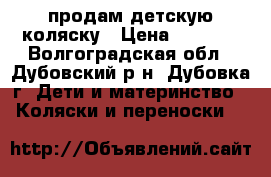 продам детскую коляску › Цена ­ 3 500 - Волгоградская обл., Дубовский р-н, Дубовка г. Дети и материнство » Коляски и переноски   